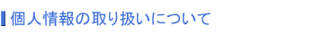 個人情報の取り扱いについて
